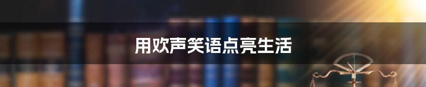 用欢声笑语点亮生活