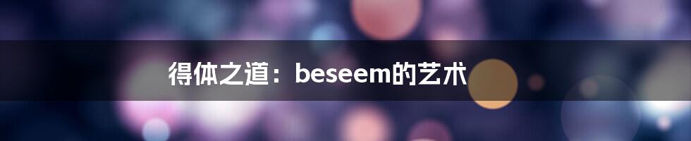 得体之道：beseem的艺术