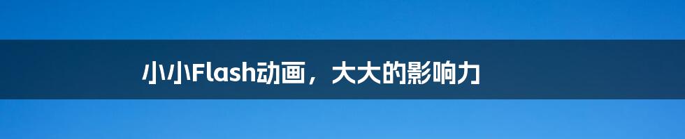 小小Flash动画，大大的影响力