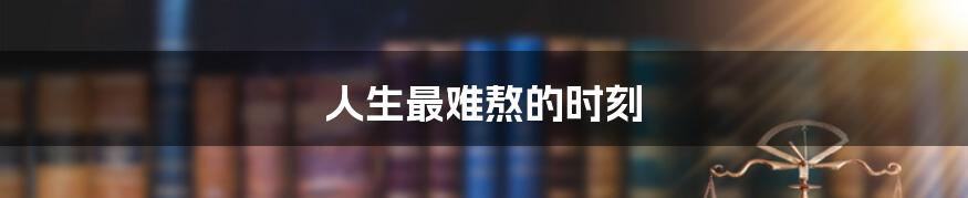 人生最难熬的时刻