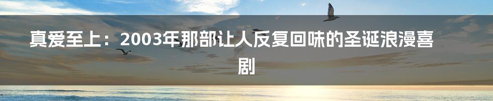 真爱至上：2003年那部让人反复回味的圣诞浪漫喜剧
