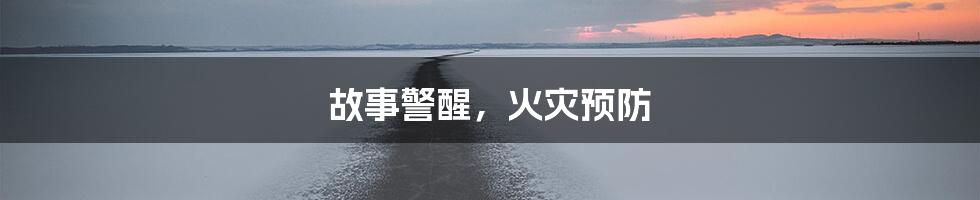 故事警醒，火灾预防