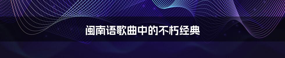 闽南语歌曲中的不朽经典