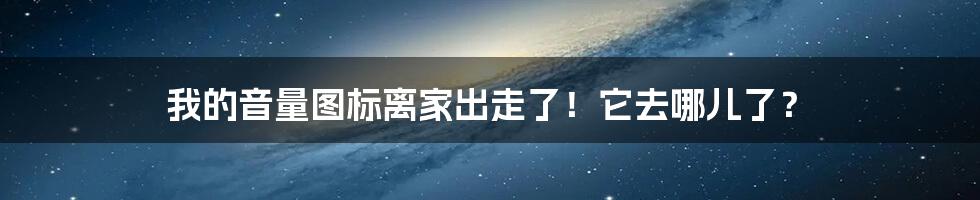 我的音量图标离家出走了！它去哪儿了？