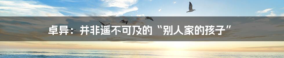 卓异：并非遥不可及的“别人家的孩子”