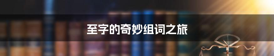 至字的奇妙组词之旅
