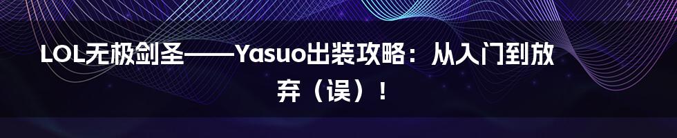 LOL无极剑圣——Yasuo出装攻略:从入门到放弃(误)!