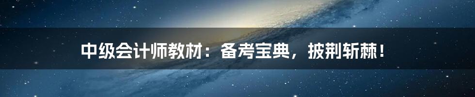 中级会计师教材:备考宝典,披荆斩棘!