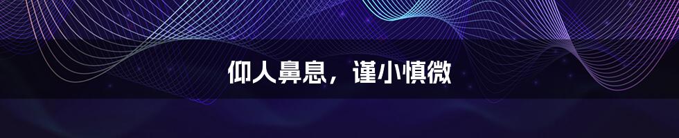 仰人鼻息,谨小慎微
