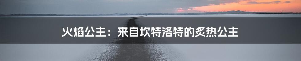 火焰公主：来自坎特洛特的炙热公主