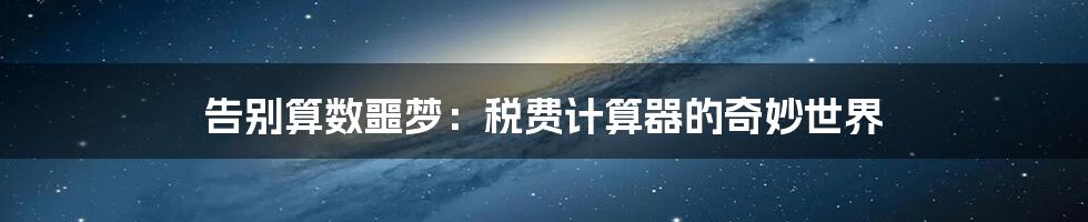 告别算数噩梦:税费计算器的奇妙世界