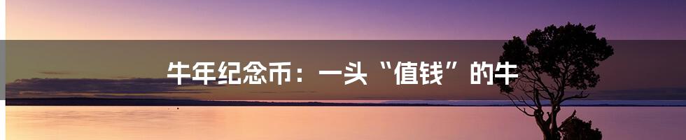 牛年纪念币：一头“值钱”的牛