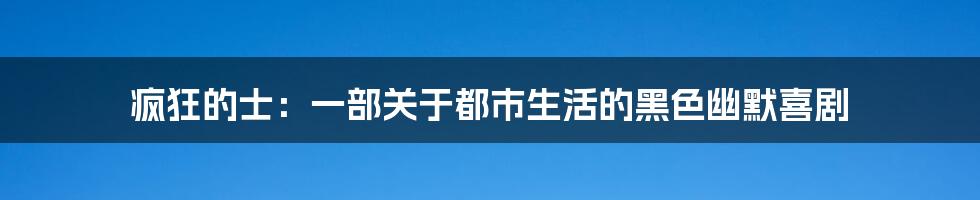 疯狂的士：一部关于都市生活的黑色幽默喜剧