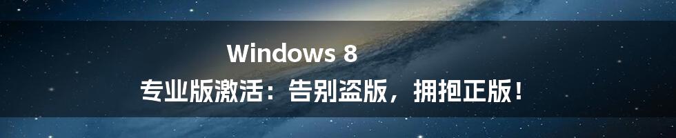 Windows 8 专业版激活：告别盗版，拥抱正版！