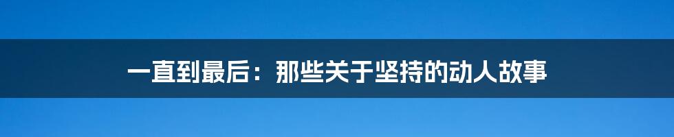 一直到最后:那些关于坚持的动人故事