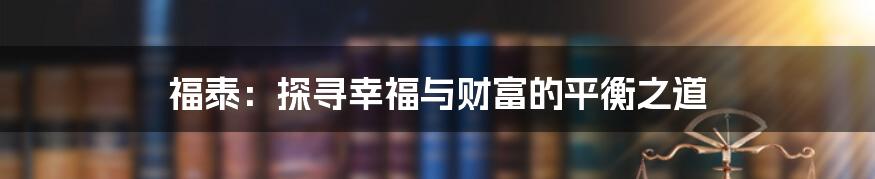 福泰:探寻幸福与财富的平衡之道