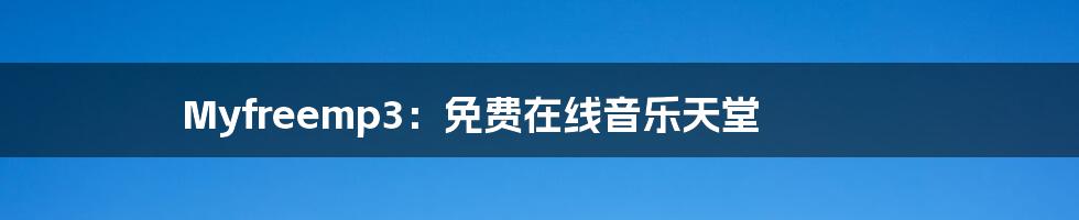 Myfreemp3:免费在线音乐天堂
