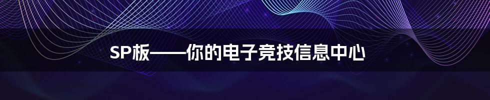 SP板——你的电子竞技信息中心
