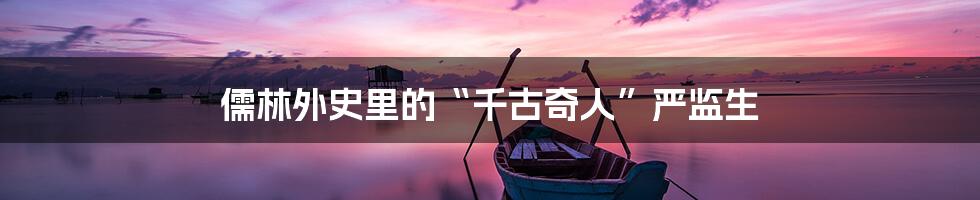 儒林外史里的“千古奇人”严监生