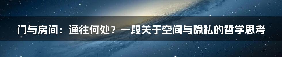 门与房间：通往何处？一段关于空间与隐私的哲学思考