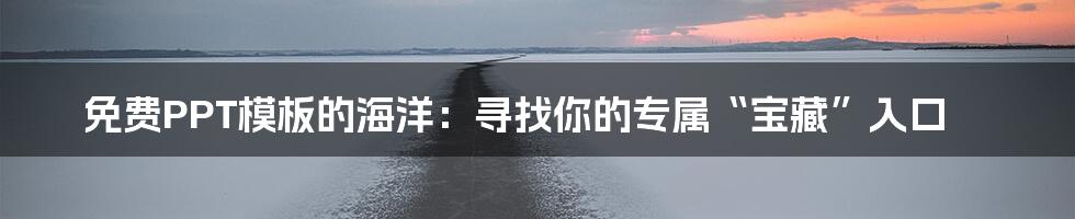 免费PPT模板的海洋:寻找你的专属“宝藏”入口