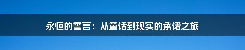 永恒的誓言:从童话到现实的承诺之旅
