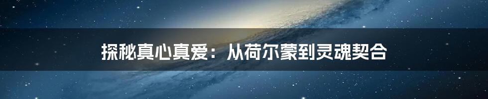 探秘真心真爱:从荷尔蒙到灵魂契合