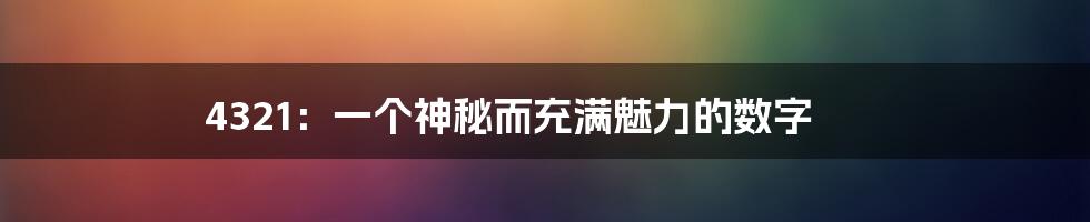 4321：一个神秘而充满魅力的数字