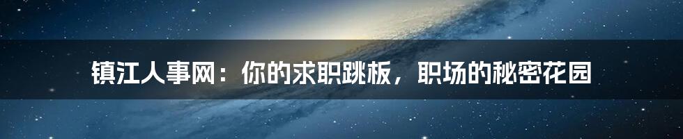 镇江人事网:你的求职跳板,职场的秘密花园
