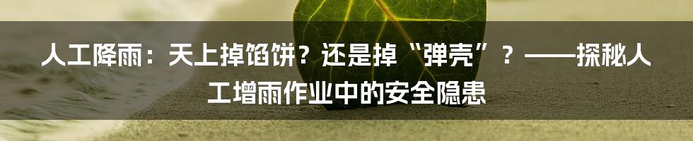 人工降雨：天上掉馅饼？还是掉“弹壳”？——探秘人工增雨作业中的安全隐患
