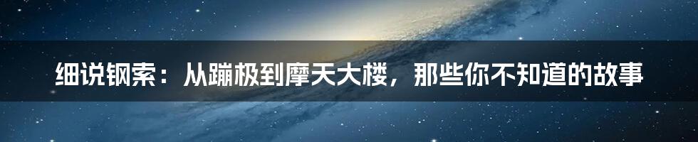 细说钢索：从蹦极到摩天大楼，那些你不知道的故事