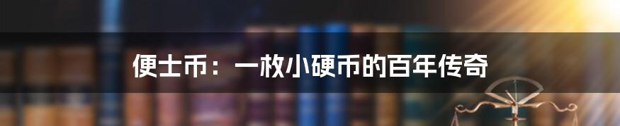 便士币：一枚小硬币的百年传奇