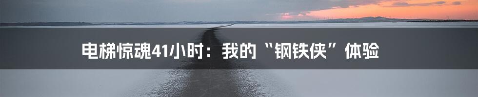 电梯惊魂41小时：我的“钢铁侠”体验