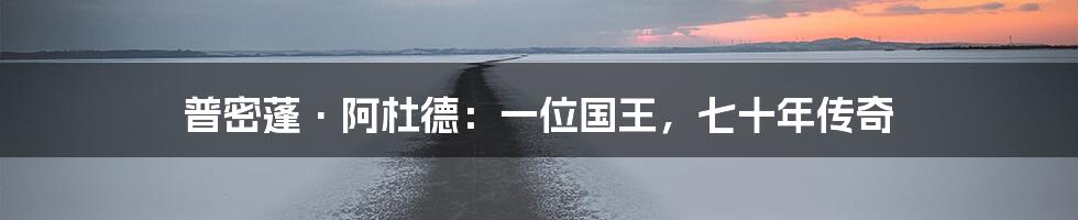 普密蓬·阿杜德：一位国王，七十年传奇