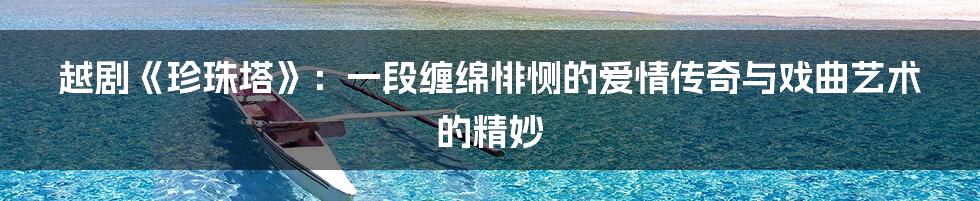 越剧《珍珠塔》：一段缠绵悱恻的爱情传奇与戏曲艺术的精妙