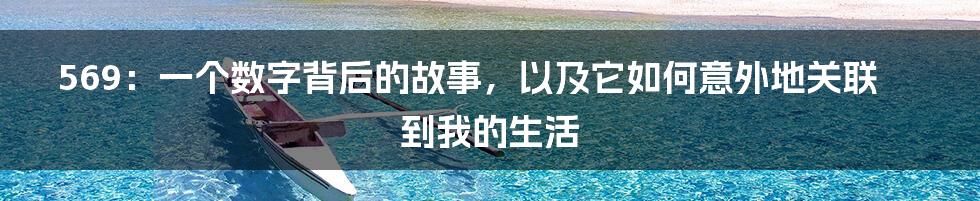 569：一个数字背后的故事，以及它如何意外地关联到我的生活