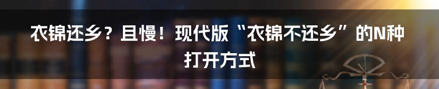 衣锦还乡？且慢！现代版“衣锦不还乡”的N种打开方式