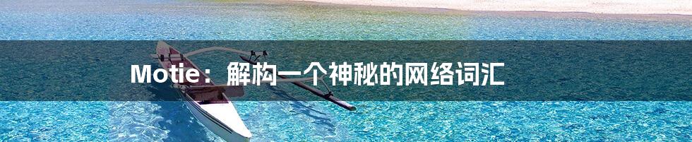 Motie:解构一个神秘的网络词汇