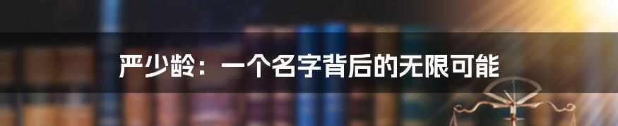 严少龄:一个名字背后的无限可能