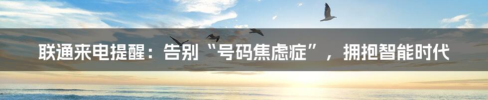 联通来电提醒：告别“号码焦虑症”，拥抱智能时代