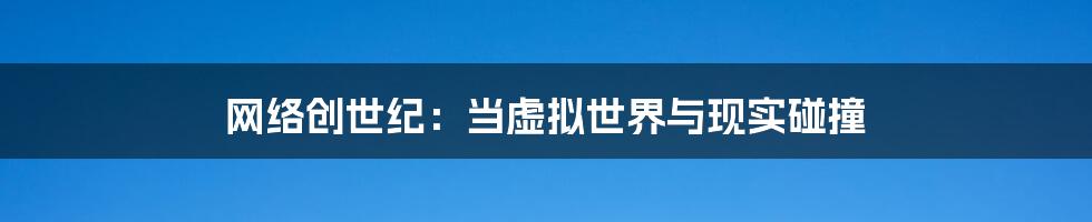 网络创世纪：当虚拟世界与现实碰撞