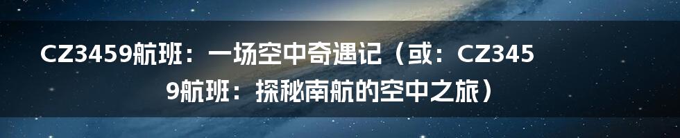 CZ3459航班：一场空中奇遇记（或：CZ3459航班：探秘南航的空中之旅）