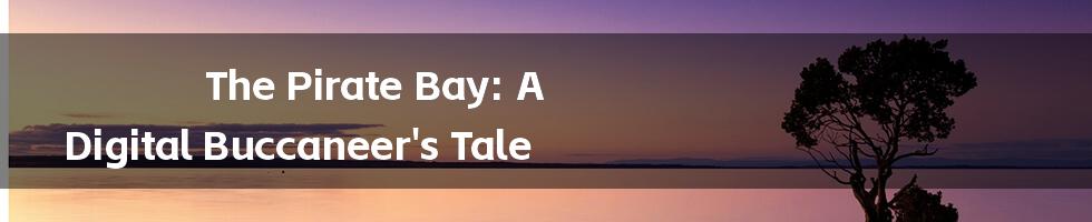 The Pirate Bay: A Digital Buccaneer's Tale