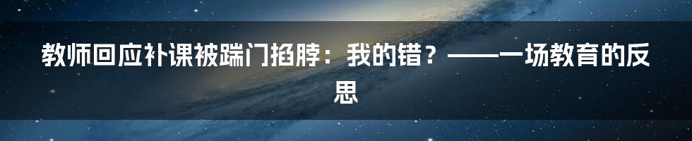 教师回应补课被踹门掐脖：我的错？——一场教育的反思
