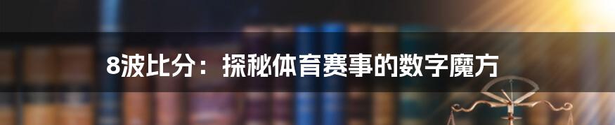8波比分：探秘体育赛事的数字魔方