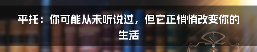 平托:你可能从未听说过,但它正悄悄改变你的生活