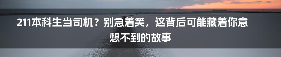 211本科生当司机?别急着笑,这背后可能藏着你意想不到的故事