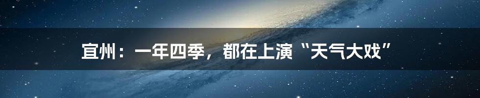 宜州:一年四季,都在上演“天气大戏”