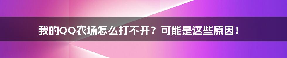 我的QQ农场怎么打不开?可能是这些原因!