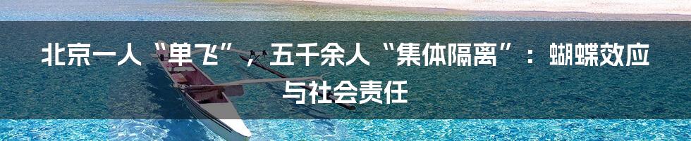 北京一人“单飞”,五千余人“集体隔离”:蝴蝶效应与社会责任